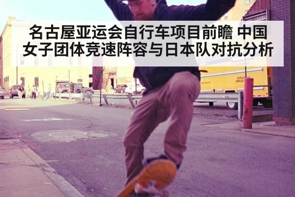 名古屋亚运会自行车项目前瞻 中国女子团体竞速阵容与日本队对抗分析